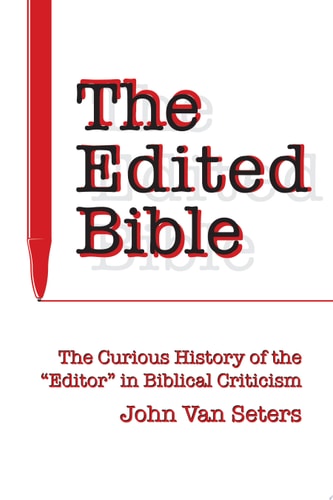 The Edited Bible The Curious History of the "editor" in Biblical Criticism
