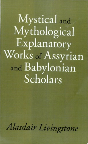 Mystical and Mythological Explanatory Works of Assyrian and Babylonian Scholars