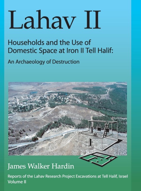 Lahav II: Households and the Use of Domestic Space at Iron II Tell Halif : An Archaeology of Destruction