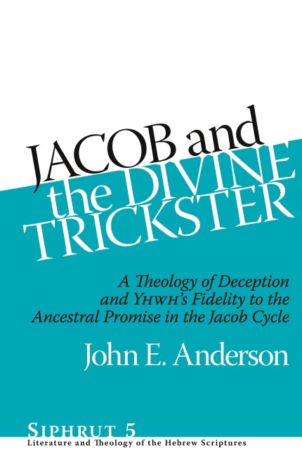 Jacob and the Divine Trickster: A Theology of Deception and YHWHs Fidelity to the Ancestral Promise in the Jacob Cycle