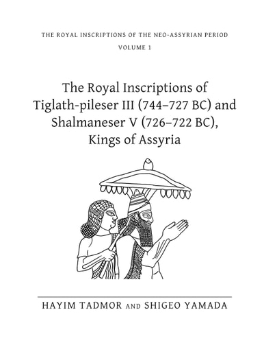The Royal Inscriptions of Tiglath-pileser III (744-727 BC) and Shalmaneser V (726-722 BC), Kings of Assyria