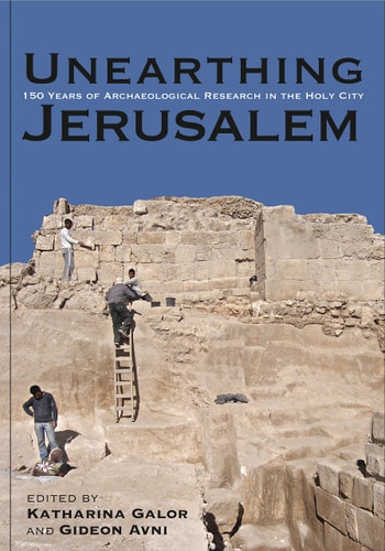 Unearthing Jerusalem 150 Years of Archaeological Research in the Holy City