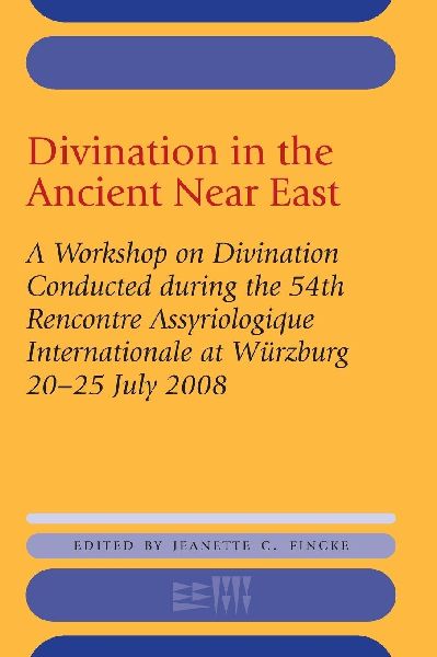 Divination in the Ancient Near East: A Workshop on Divination Conducted During the 54th Recontre Assyriologique Internationale, Würzburg, 2008