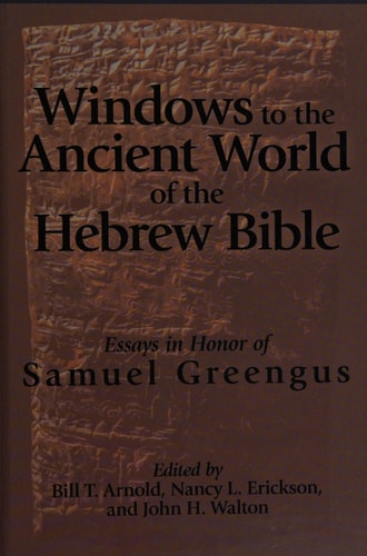 Windows to the Ancient World of the Hebrew Bible Essays in Honor of Samuel Greengus