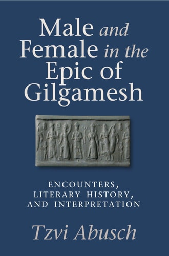 Male and Female in the Epic of Gilgamesh Encounters, Literary History, and Interpretation
