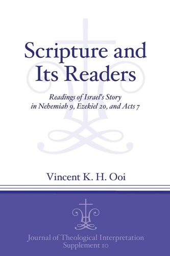 Scripture and Its Readers Readings of Israel's Story in Nehemiah 9, Ezekiel 20, and Acts 7