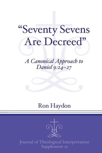 Seventy Sevens are Decreed A Canonical Approach to Daniel 9:24-27