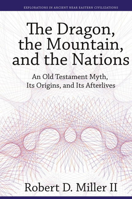 The Dragon, the Mountain, and the Nations: An Old Testament Myth, Its Origins, and Its Afterlives