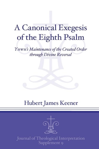 A Canonical Exegesis of the Eighth Psalm YHWH's Maintenance of the Created Order Through Divine Intervention