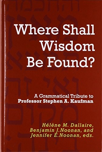 "Where Shall Wisdom be Found?" A Grammatical Tribute to Professor Stephen A. Kaufman