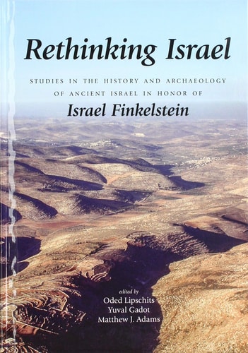 Rethinking Israel Studies in the History and Archaeology of Ancient Israel in Honor of Israel Finkelstein