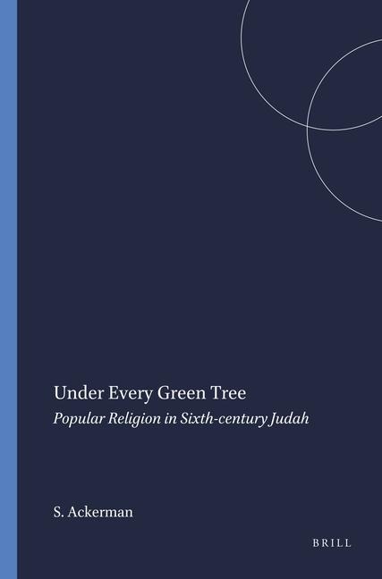 Under Every Green Tree: Popular Religion in Sixth-Century Judah