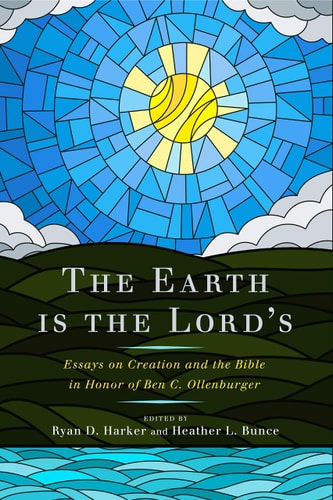The Earth is the Lord's Essays on Creation and the Bible in Honor of Ben C. Ollenburger