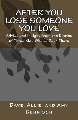 After You Lose Someone You Love Advice and Insight from the Diaries of Three Kids Who've Been There