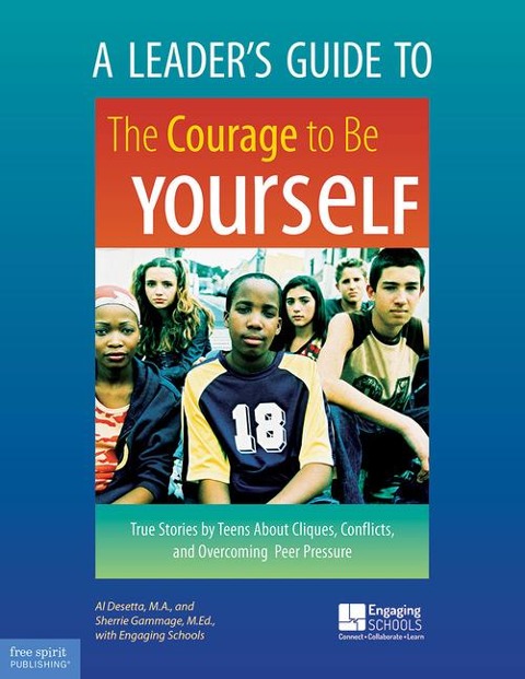 A Leaders Guide to the Courage to Be Yourself: True Stories by Teens about Cliques, Conflicts, and Overcoming Peer Pressure