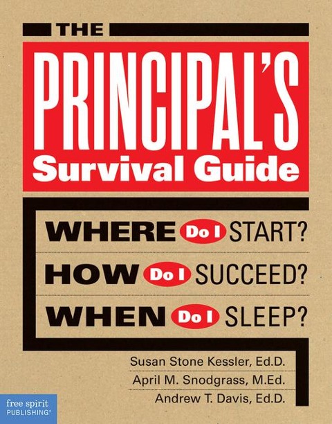 The Principals Survival Guide: Where Do I Start? How Do I Succeed? & When Do I Sleep?