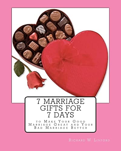 7 Marriage Gifts for 7 Days To Make Your Good Marriage Great Or Your Bad Marriage Better.
