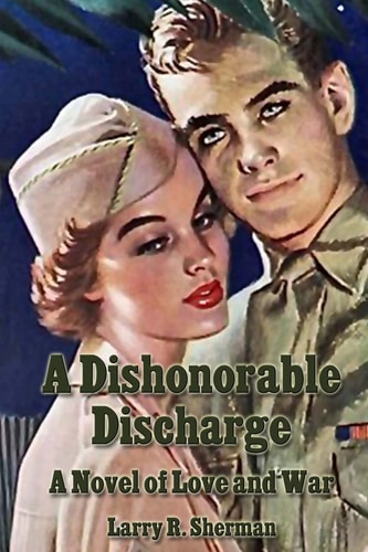 A Dishonorable Discharge A Novel of Love and War