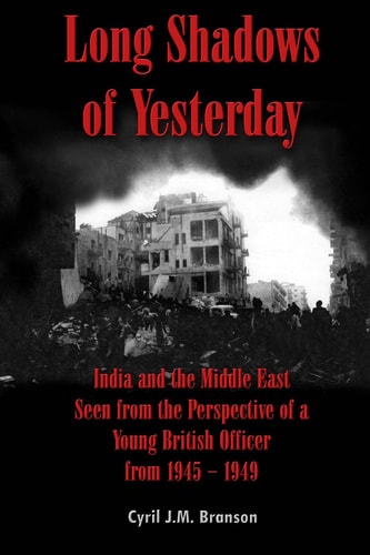 Long Shadows of Yesterday India and the Middle East Seen from the Perspective of a Young British Officer from 1945-1949