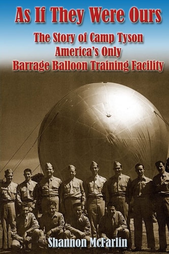 As If They Were Ours The Story of Camp Tyson - America's Only Barrage Balloon Training Facility