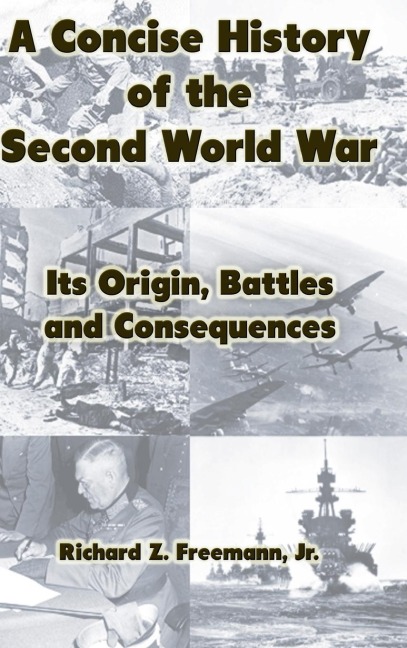 A Concise History of the Second World War: Its Origin, Battles and Consequences