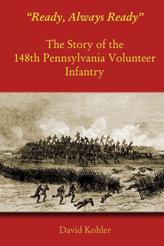 "Ready, Always Ready" The Story of the 148th Pennsylvania Volunteer Infantry