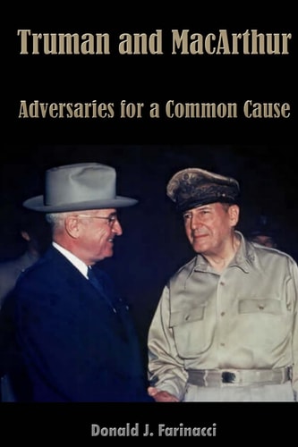 Truman and MacArthur Adversaries for a Common Cause