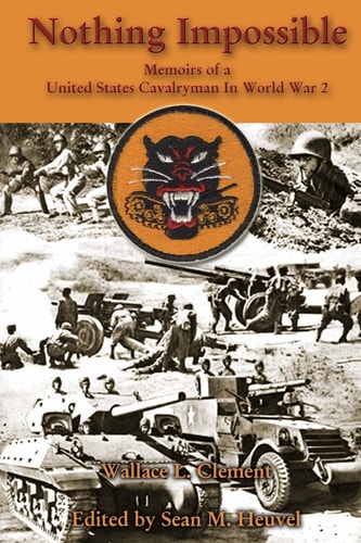 Nothing Impossible Memoirs of a United States Cavalryman in World War 2