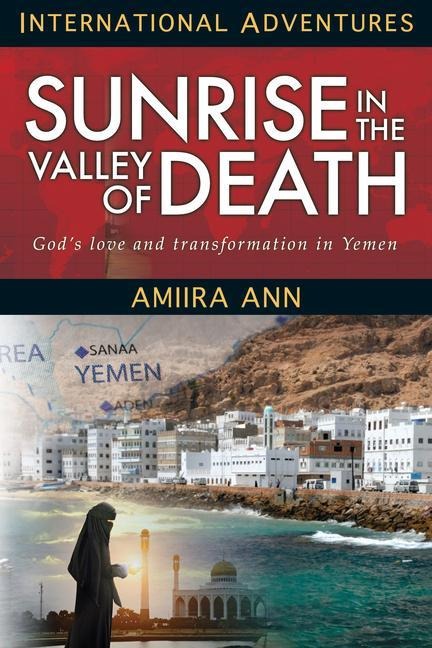 Sunrise in the Valley of Death: Gods Love and Transformation in Yemen