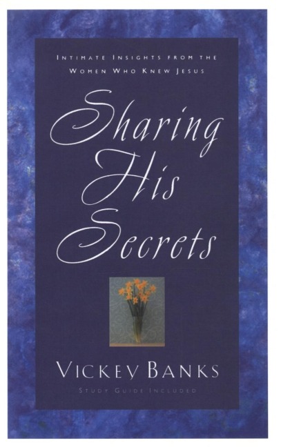 Sharing His Secrets: Intimate Insights from the Women Who Knew Jesus