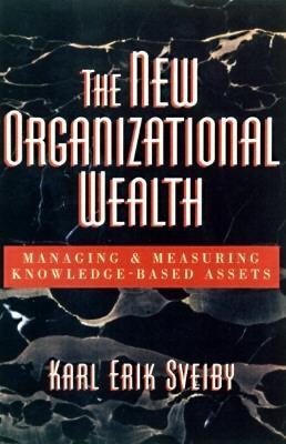 The New Organizational Wealth: Managing and Measuring Knowledge-Based Assets