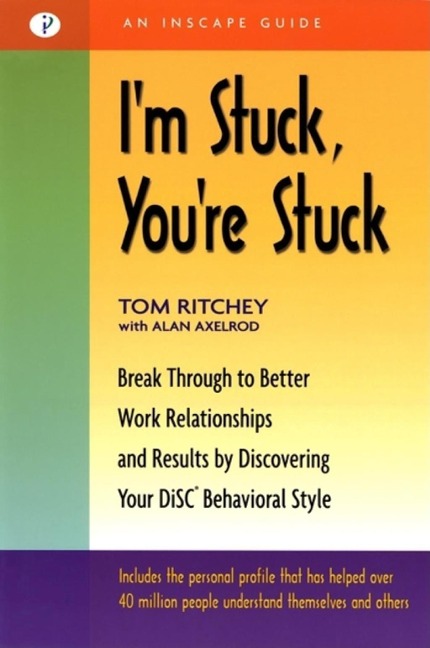 Im Stuck, Youre Stuck: Break Through to Better Work Relationships and Results by Discovering Your Disc Behavioral Style