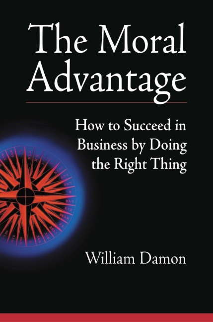 The Moral Advantage: How to Succeed in Business by Doing the Right Thing