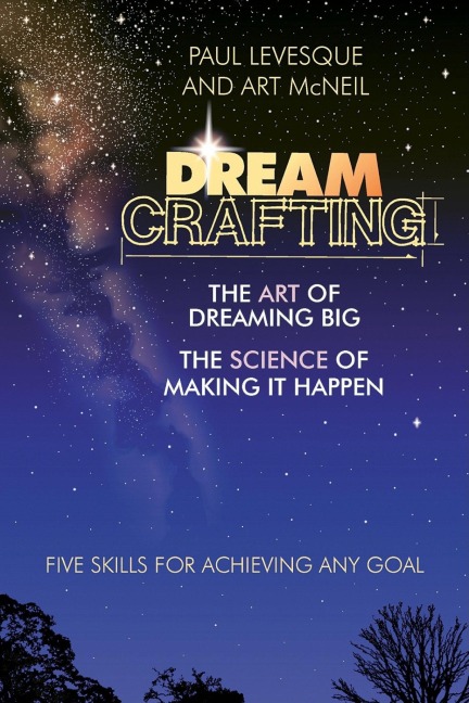 Dreamcrafting: The Art of Dreaming Big, the Science of Making It Happen