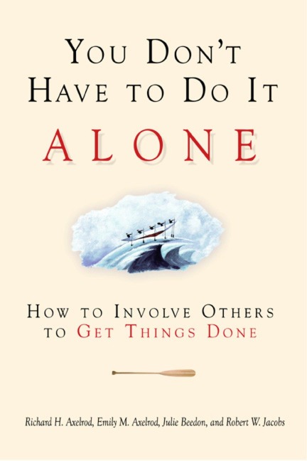 You Dont Have to Do It Alone: How to Involve Others to Get Things Done