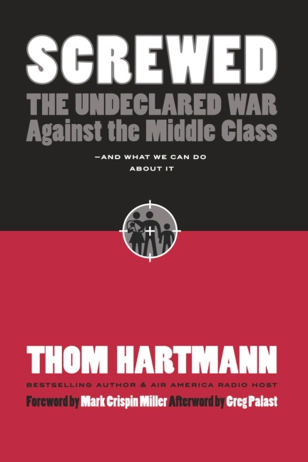 Screwed: The Undeclared War Against the Middle Class -- And What We Can Do about It