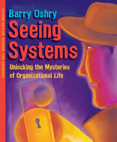 Seeing Systems: Unlocking the Mysteries of Organizational Life