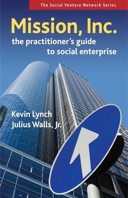 Mission, Inc.: The Practitioners Guide to Social Enterprise
