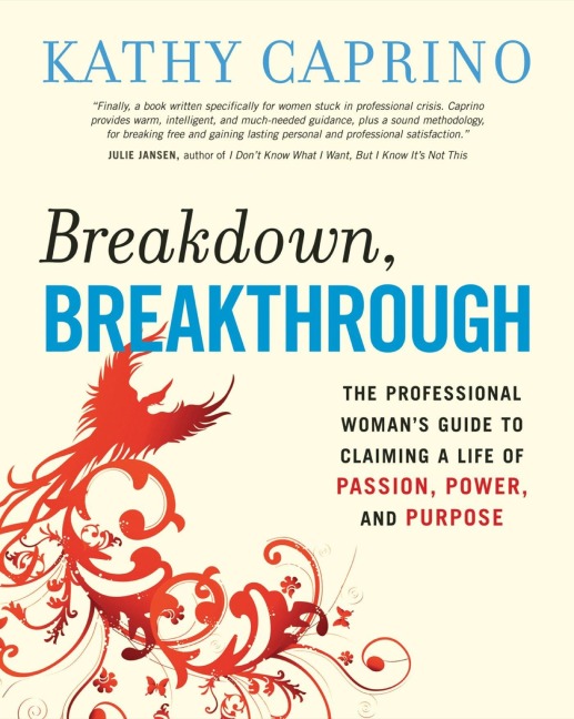 Breakdown, Breakthrough: The Professional Womans Guide to Claiming a Life of Passion, Power, and Purpose