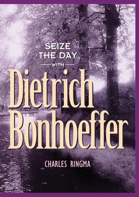 Seize the Day with Dietrich Bonhoeffer: A 365 Day Devotional