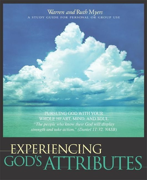 Experiencing Gods Attributes: Pursuing God with Your Whole Heart, Mind, and Soul - Thirteen Opportunities for Discovery