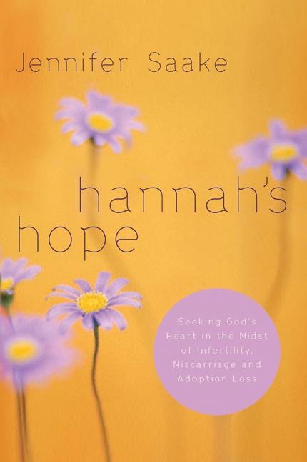 Hannahs Hope: Seeking Gods Heart in the Midst of Infertility, Miscarriage, and Adoption Loss