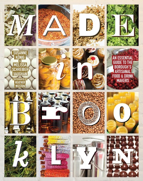 Made in Brooklyn: An Essential Guide to the Boroughs Artisanal Food & Drink Makers