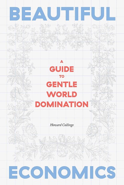Beautiful Economics: A Guide to Gentle World Domination