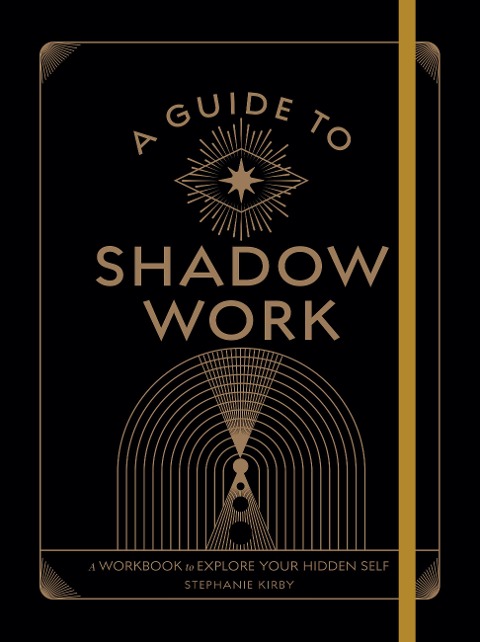 A Guide to Shadow Work: A Workbook to Explore Your Hidden Self