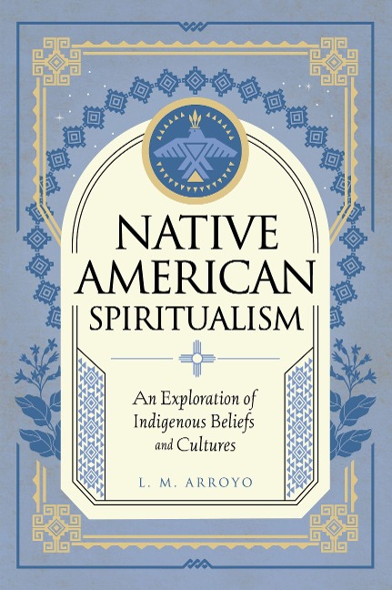 Native American Spiritualism: An Exploration of Indigenous Beliefs and Cultures
