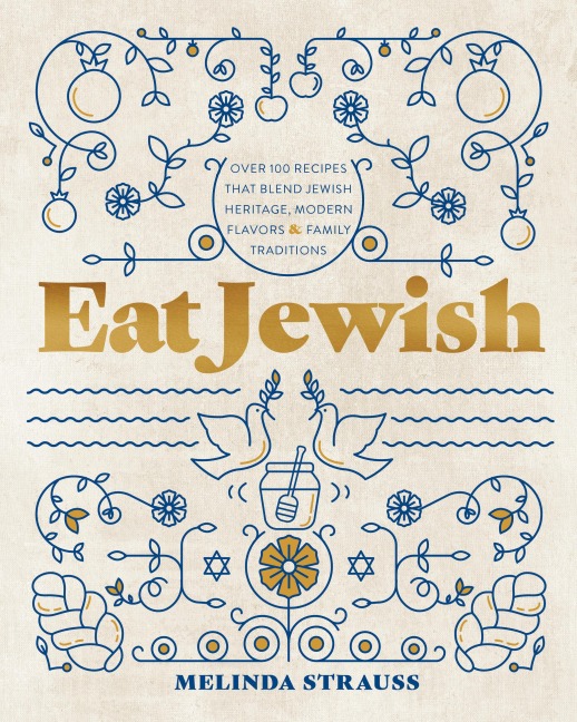 Eat Jewish: Over 100 Recipes That Blend Jewish Heritage, Modern Flavors, and Family Traditions