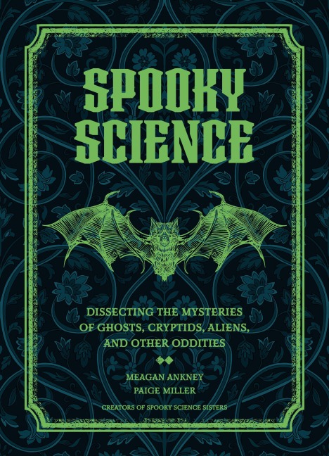 Spooky Science: Dissecting the Mysteries of Ghosts, Cryptids, Aliens, and Other Oddities