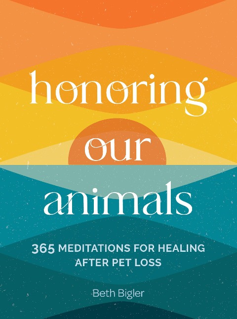 Honoring Our Animals: 365 Meditations for Healing After Pet Loss
