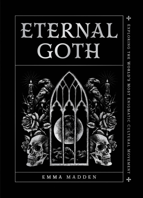 Eternal Goth: Exploring the Worlds Most Enigmatic Cultural Movement
